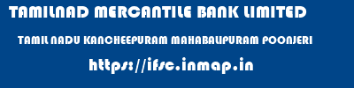 TAMILNAD MERCANTILE BANK LIMITED  TAMIL NADU KANCHEEPURAM MAHABALIPURAM POONJERI  ifsc code
